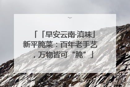 「早安云南·滇味」新平腌菜：百年老手艺，万物皆可“腌”