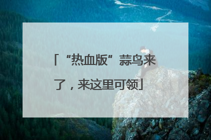 “热血版”蒜鸟来了，来这里可领