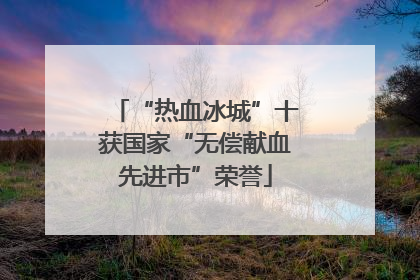 “热血冰城”十获国家“无偿献血先进市”荣誉