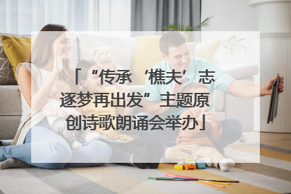 “传承‘樵夫’志逐梦再出发”主题原创诗歌朗诵会举办