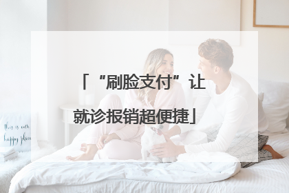 “刷脸支付”让就诊报销超便捷