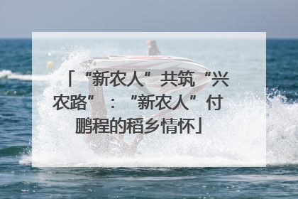 “新农人”共筑“兴农路”：“新农人”付鹏程的稻乡情怀