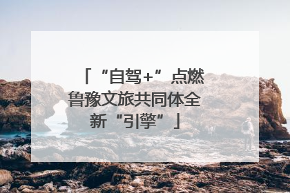 “自驾+”点燃鲁豫文旅共同体全新“引擎”