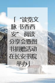 “读览文脉 书香西安” 阅读分享会暨图书捐赠活动在长安书院举办