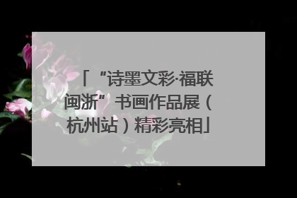 “诗墨文彩·福联闽浙”书画作品展（杭州站）精彩亮相