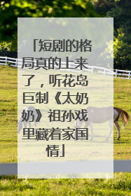 短剧的格局真的上来了，听花岛巨制《太奶奶》祖孙戏里藏着家国情