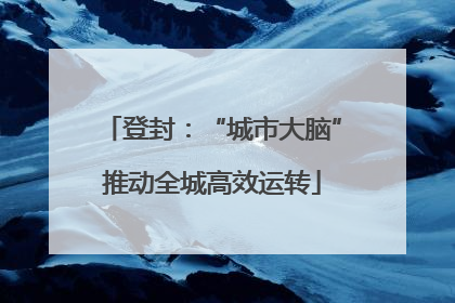 登封：“城市大脑”推动全城高效运转