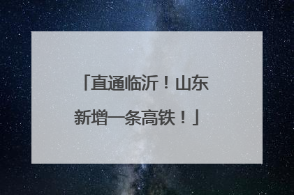 直通临沂！山东新增一条高铁！