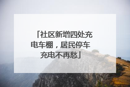 社区新增四处充电车棚，居民停车充电不再愁