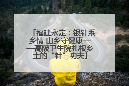 福建永定：银针系乡情 山乡守健康——高陂卫生院扎根乡土的“针”功夫