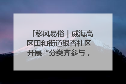 移风易俗｜威海高区田和街道银杏社区开展“分类齐参与，低碳新时尚”垃圾分类主题宣传活动