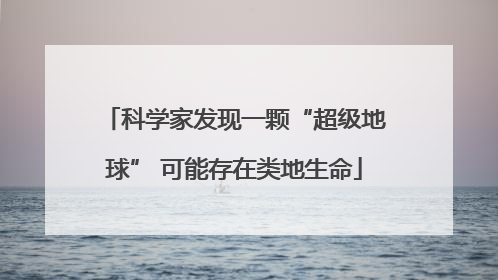 科学家发现一颗“超级地球” 可能存在类地生命