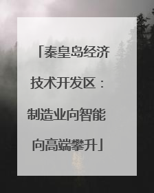 秦皇岛经济技术开发区：制造业向智能向高端攀升