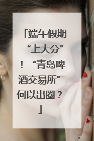 端午假期“上大分”！“青岛啤酒交易所”何以出圈？