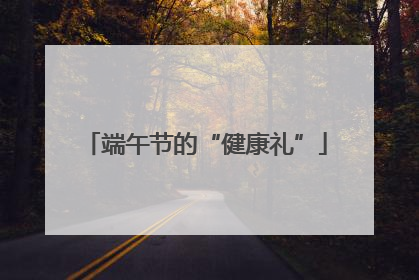 端午节的“健康礼”