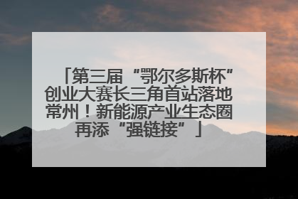 第三届“鄂尔多斯杯”创业大赛长三角首站落地常州！新能源产业生态圈再添“强链接”