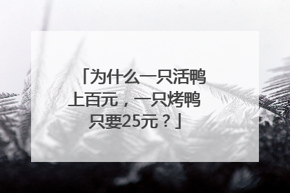 为什么一只活鸭上百元，一只烤鸭只要25元？