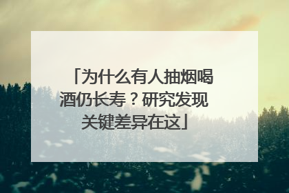 为什么有人抽烟喝酒仍长寿？研究发现关键差异在这