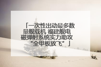 一次性出动最多数量舰载机 福建舰电磁弹射系统实力助攻“全甲板放飞”