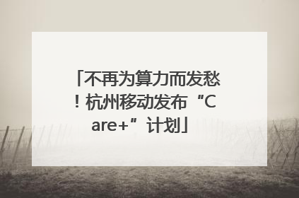 不再为算力而发愁！杭州移动发布“Care+”计划