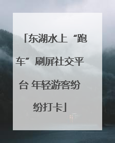 东湖水上“跑车”刷屏社交平台 年轻游客纷纷打卡