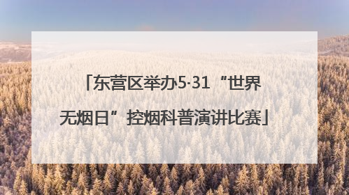 东营区举办5·31“世界无烟日”控烟科普演讲比赛