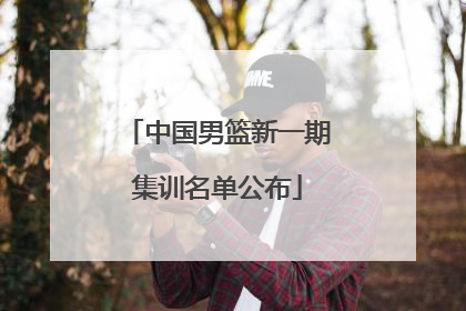 中国男篮新一期集训名单公布