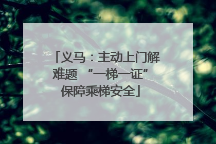 义马：主动上门解难题 “一梯一证”保障乘梯安全