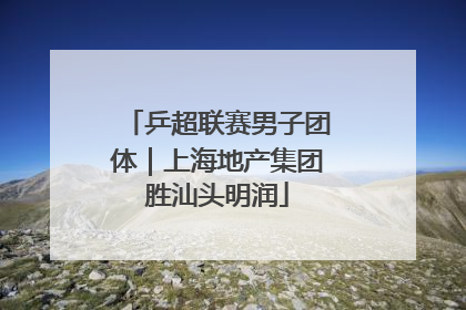 乒超联赛男子团体｜上海地产集团胜汕头明润