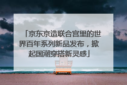 京东京造联合宫里的世界百年系列新品发布，掀起国潮穿搭新灵感