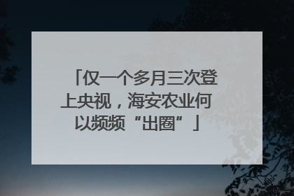 仅一个多月三次登上央视，海安农业何以频频“出圈”