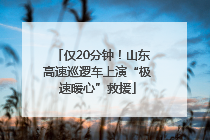 仅20分钟！山东高速巡逻车上演“极速暖心”救援