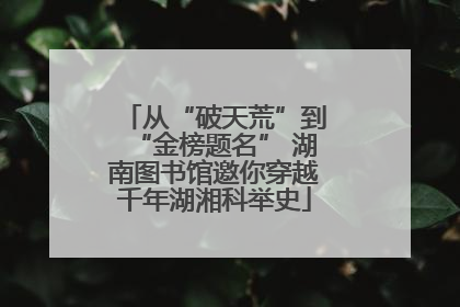 从“破天荒”到“金榜题名” 湖南图书馆邀你穿越千年湖湘科举史