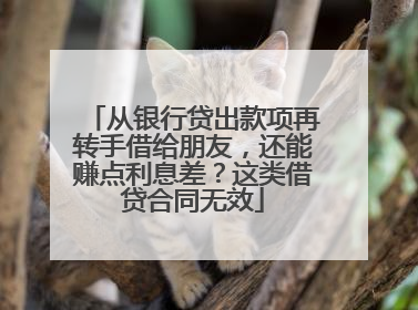 从银行贷出款项再转手借给朋友，还能赚点利息差？这类借贷合同无效