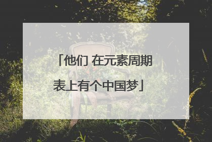 他们 在元素周期表上有个中国梦