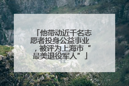 他带动近千名志愿者投身公益事业，被评为上海市“最美退役军人”