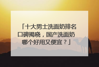 十大男士洗面奶排名口碑揭晓，国产洗面奶哪个好用又便宜？