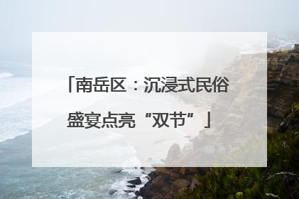 南岳区：沉浸式民俗盛宴点亮“双节”