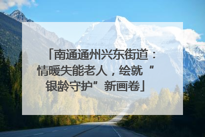 南通通州兴东街道：情暖失能老人，绘就“银龄守护”新画卷