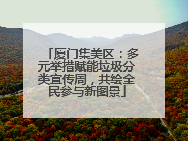 厦门集美区：多元举措赋能垃圾分类宣传周，共绘全民参与新图景