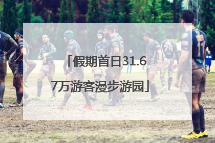 假期首日31.67万游客漫步游园