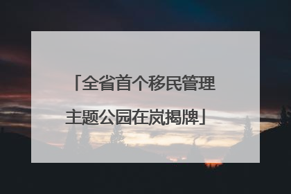 全省首个移民管理主题公园在岚揭牌