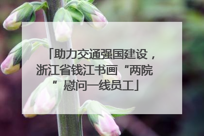 助力交通强国建设，浙江省钱江书画“两院”慰问一线员工