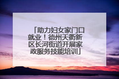 助力妇女家门口就业！德州天衢新区长河街道开展家政服务技能培训