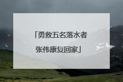 勇救五名落水者 张伟康复回家