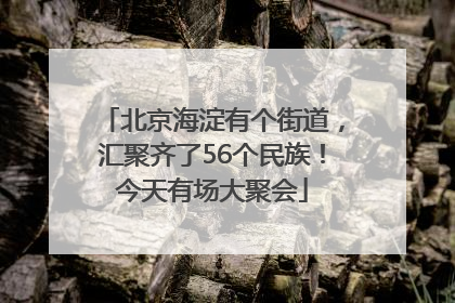 北京海淀有个街道，汇聚齐了56个民族！今天有场大聚会