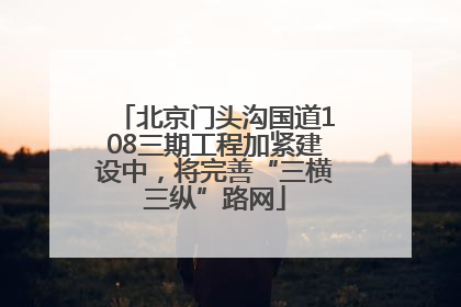 北京门头沟国道108三期工程加紧建设中，将完善“三横三纵”路网