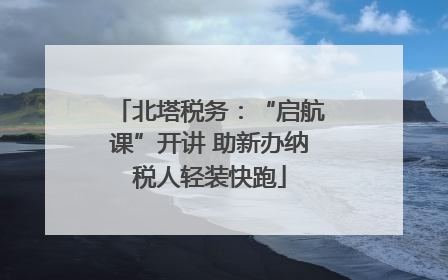 北塔税务：“启航课”开讲 助新办纳税人轻装快跑