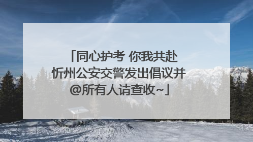 同心护考 你我共赴 忻州公安交警发出倡议并@所有人请查收~
