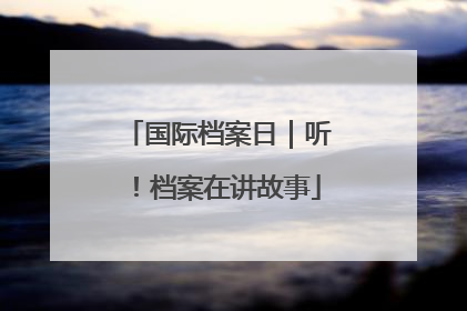 国际档案日｜听！档案在讲故事